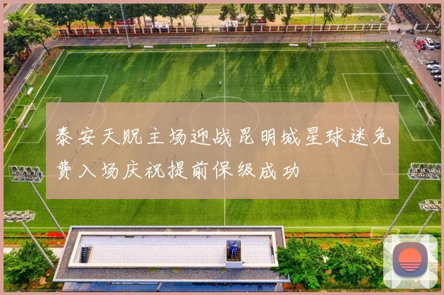 泰安天贶主场迎战昆明城星球迷免费入场庆祝提前保级成功